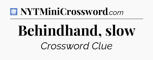 Behindhand, slow Puzzle Page Crossword Clue