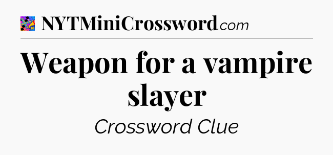 Weapon for a vampire slayer Crossword Clue