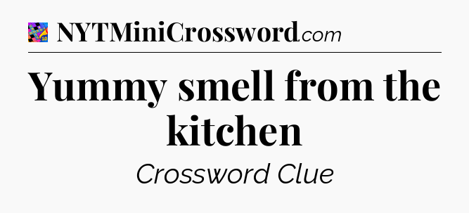 Yummy smell from the kitchen Crossword Clue