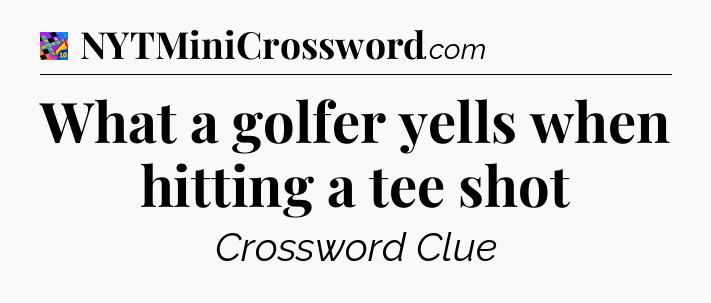 What a golfer yells when hitting a tee shot Crossword Clue