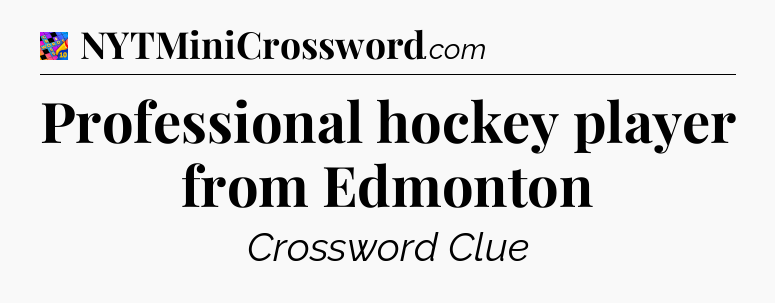 Professional hockey player from Edmonton Crossword Clue