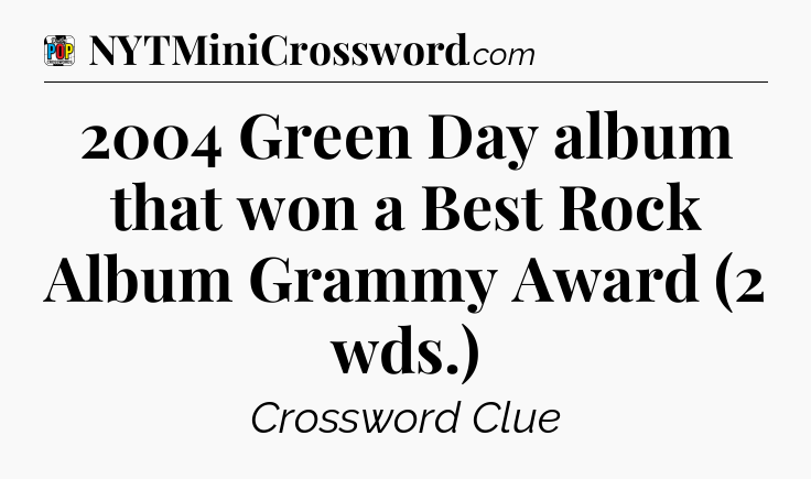 2004 Green Day album that won a Best Rock Album Grammy Award (2 wds.) Crossword Clue