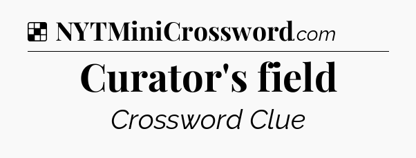 Solution: Curator's field - NYT Crossword