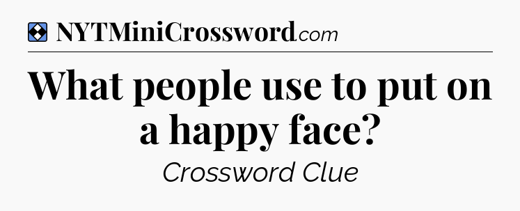 Solution: What people use to put on a happy face - NYT Mini Crossword