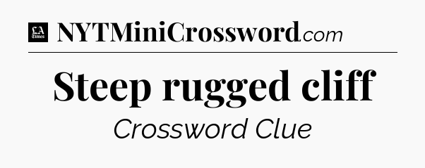 Steep rugged cliff - LA Times Crossword