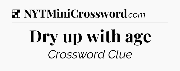 Solution: Dry up with age - NYT Crossword
