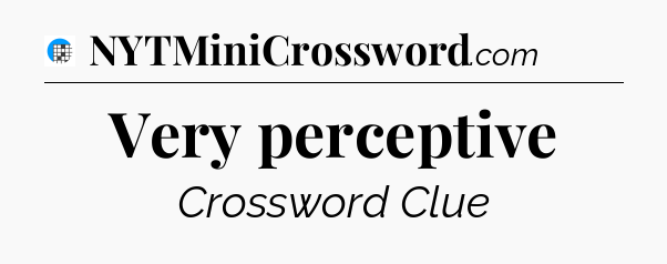 Very perceptive Crossword Clue