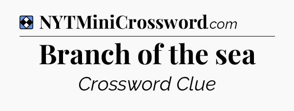 Solution: Branch of the sea - NYT Mini Crossword