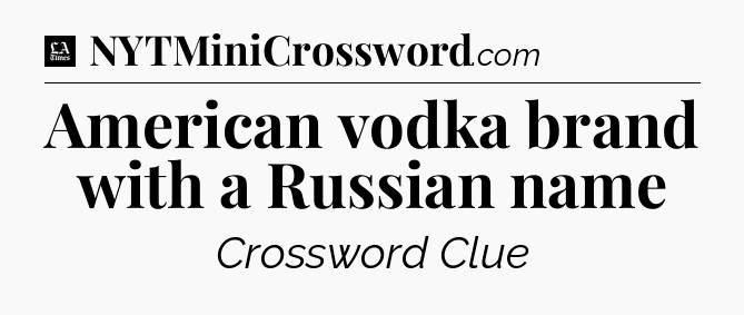 American vodka brand with a Russian name - LA Times Crossword