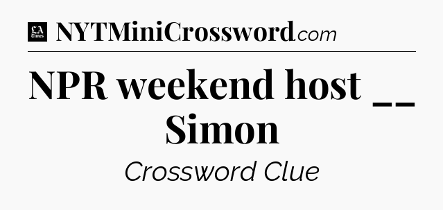 NPR weekend host __ Simon - LA Times Crossword