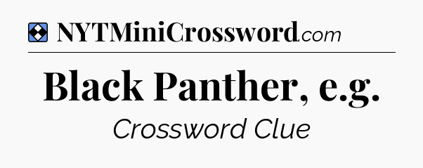 Solution: Black Panther, e.g - NYT Mini Crossword