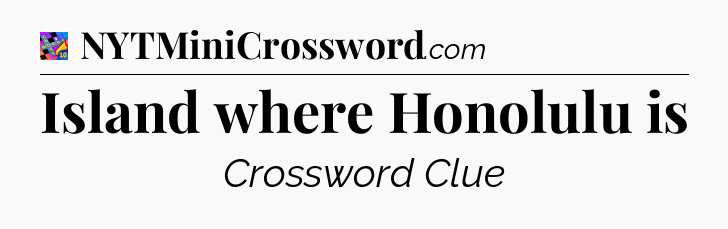 Island where Honolulu is Crossword Clue