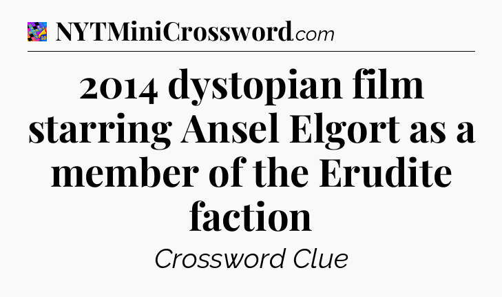 2014 dystopian film starring Ansel Elgort as a member of the Erudite faction Crossword Clue