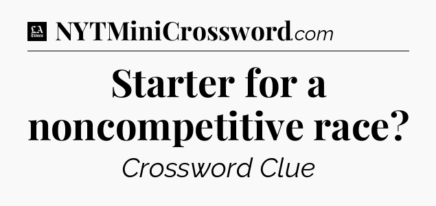 Starter for a noncompetitive race - LA Times Crossword