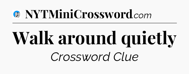 Walk around quietly Crossword Clue