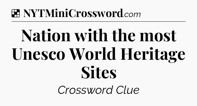 Solution: Nation with the most Unesco World Heritage Sites - NYT Crossword