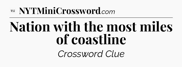 Nation with the most miles of coastline - WSJ Crossword