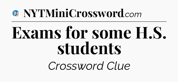Exams for some H.S. students Crossword Clue