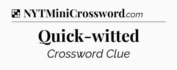 Solution: Quick-witted - NYT Crossword
