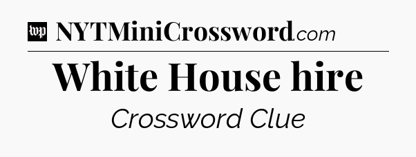 White House hire Crossword Clue