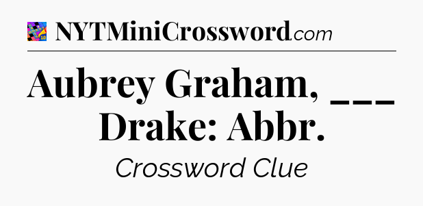 Aubrey Graham, ___ Drake: Abbr Crossword Clue