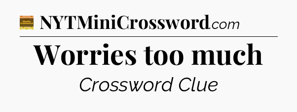 Worries too much - Eugene Sheffer Crossword