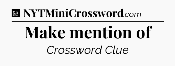 Make mention of - LA Times Crossword
