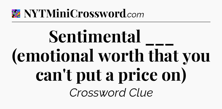 Sentimental ___ (emotional worth that you can't put a price on) Crossword Clue