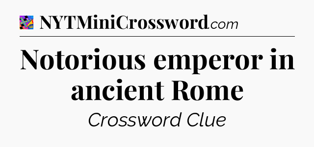 Notorious emperor in ancient Rome Crossword Clue