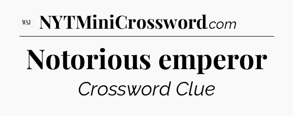 Notorious emperor - WSJ Crossword
