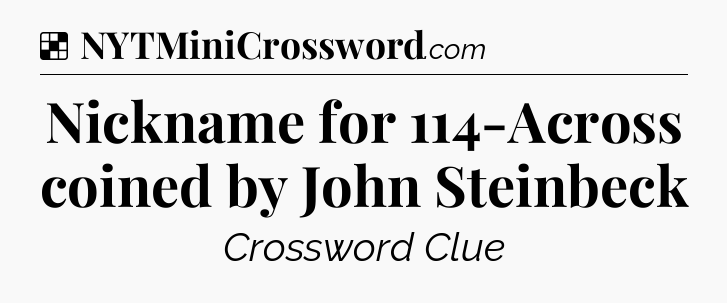 Solution: Nickname for 114-Across coined by John Steinbeck - NYT Crossword