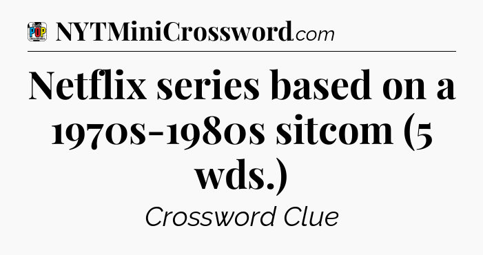 Netflix series based on a 1970s-1980s sitcom (5 wds.) Crossword Clue
