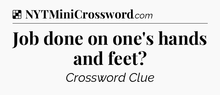 Job done on one's hands and feet NYT Crossword
