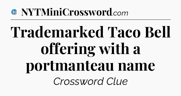 Trademarked Taco Bell offering with a portmanteau name Crossword Clue