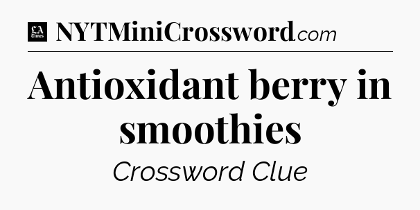 Antioxidant berry in smoothies - LA Times Crossword