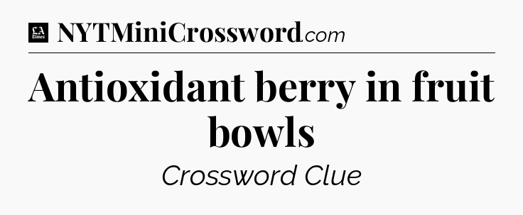 Antioxidant berry in fruit bowls - LA Times Crossword