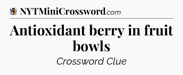 Antioxidant berry in fruit bowls Crossword Clue
