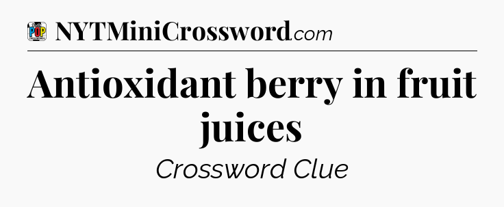 Antioxidant berry in fruit juices Crossword Clue