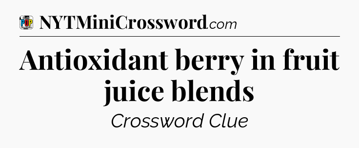 Antioxidant berry in fruit juice blends Crossword Clue