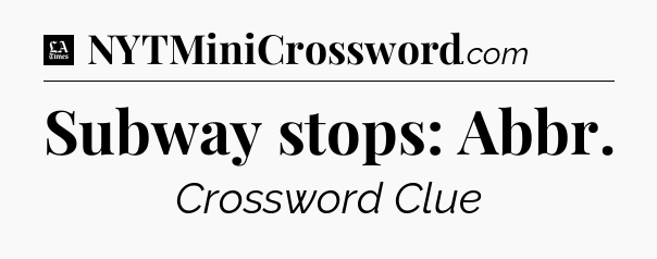 Subway stops: Abbr - LA Times Crossword