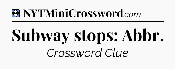 Solution: Subway stops: Abbr - NYT Mini Crossword