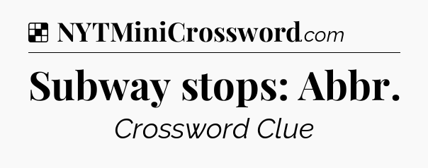 Solution: Subway stops: Abbr - NYT Crossword