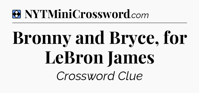 Solution: Bronny and Bryce, for LeBron James - NYT Mini Crossword
