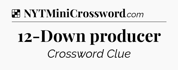 Solution: 12-Down producer - NYT Crossword