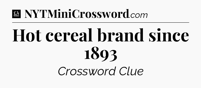 Hot cereal brand since 1893 - LA Times Crossword
