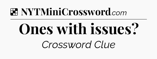Solution: Ones with issues - NYT Crossword