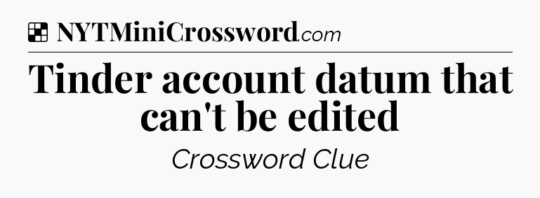 Solution: Tinder account datum that can't be edited - NYT Crossword