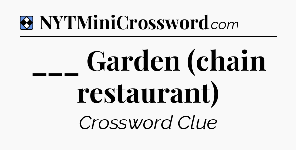 Solution: ___ Garden (chain restaurant) - NYT Mini Crossword