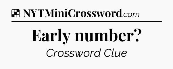 Solution: Early number - NYT Crossword