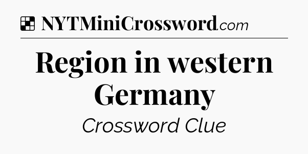 Solution: Region in western Germany - NYT Crossword